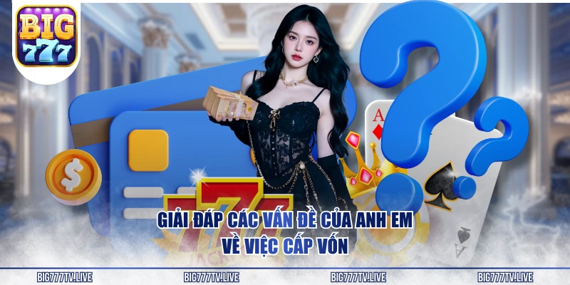 Giải đáp các vấn đề của anh em về việc cấp vốn