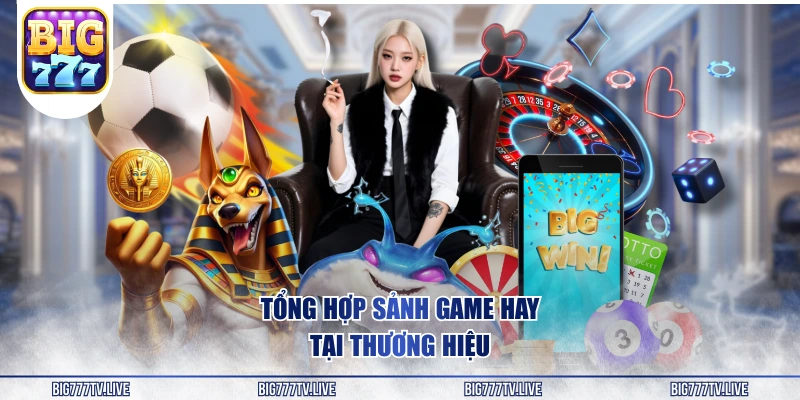 Tổng hợp sảnh game hay tại thương hiệu